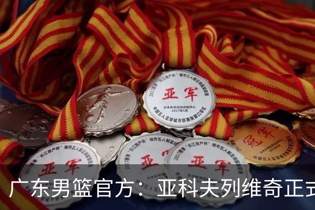 广东男篮官方：亚科夫列维奇正式出任球队主教练
