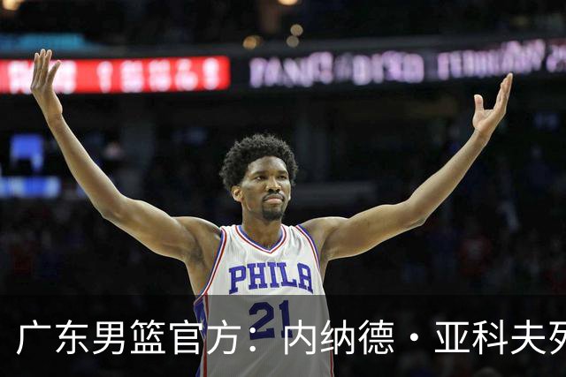 广东男篮官方：内纳德·亚科夫列维奇出任球队主教练！