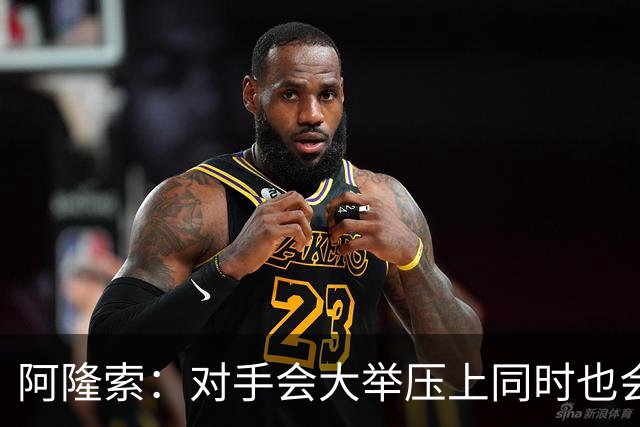 阿隆索：对手会大举压上同时也会暴露空间，我们对此做足了预案